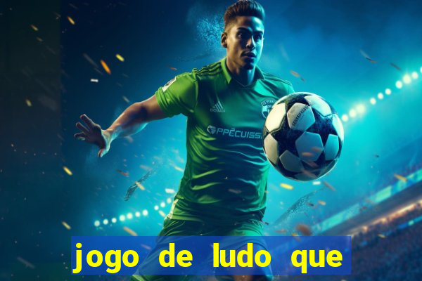 jogo de ludo que ganha dinheiro